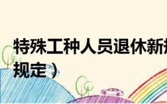 特殊工种人员退休新规定（特殊工种人员退休规定）