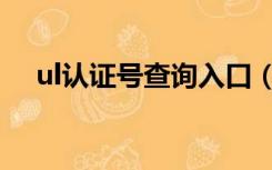 ul认证号查询入口（ul认证号查询入口）