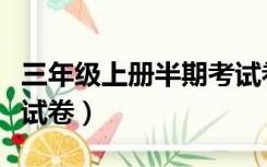 三年级上册半期考试卷子（三年级上册半期考试卷）