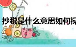 抄税是什么意思如何操作（抄税是什么意思）