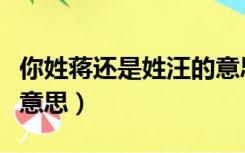 你姓蒋还是姓汪的意思（姓蒋还是姓汪是什么意思）