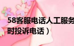 58客服电话人工服务投诉电话（58客服24小时投诉电话）