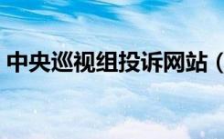中央巡视组投诉网站（中央巡视组举报网站）