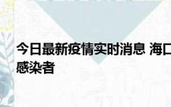 今日最新疫情实时消息 海口新增1例确诊病例和1例无症状感染者