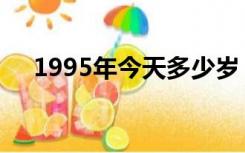1995年今天多少岁（1995年今年几岁）