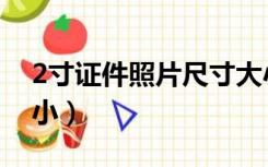 2寸证件照片尺寸大小（2寸证件照片尺寸大小）