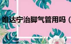 唯达宁治脚气管用吗（唯达宁治脚气怎么样）