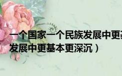 一个国家一个民族发展中更基本的力量（一个国家一个民族发展中更基本更深沉）