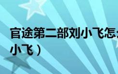 官途第二部刘小飞怎么看不了（官途第二部刘小飞）