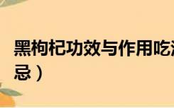 黑枸杞功效与作用吃法（黑枸杞功效与作用禁忌）