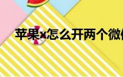 苹果x怎么开两个微信（苹果x怎么开机）