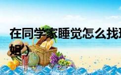 在同学家睡觉怎么找理由（在同学家睡觉玩她姐）