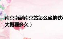 南京南到南京站怎么坐地铁要多久（南京南坐地铁到南京站大概要多久）