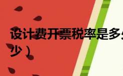 设计费开票税率是多少（设计费开票税率是多少）