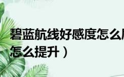 碧蓝航线好感度怎么刷的快（碧蓝航线好感度怎么提升）