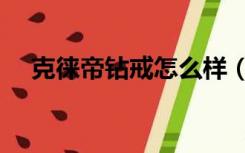 克徕帝钻戒怎么样（克徕帝钻戒怎么样）