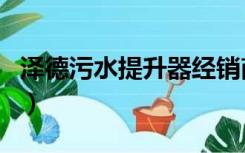 泽德污水提升器经销商（泽德污水提升器官网）