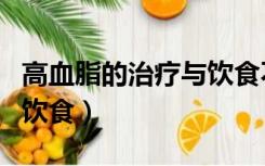 高血脂的治疗与饮食不能吃（高血脂的治疗与饮食）