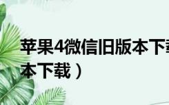 苹果4微信旧版本下载安装（苹果4微信旧版本下载）