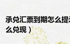 承兑汇票到期怎么提示付款（承兑汇票到期怎么兑现）