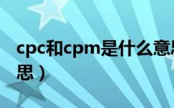 cpc和cpm是什么意思（cpc和cpm是什么意思）