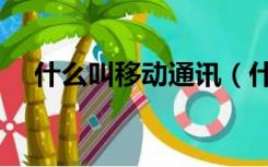 什么叫移动通讯（什么叫移动通信技术）
