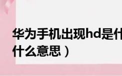 华为手机出现hd是什么意思（手机出现hd是什么意思）