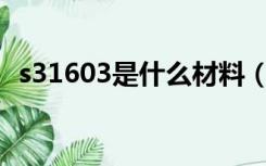 s31603是什么材料（S31603是什么材质）