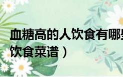 血糖高的人饮食有哪些禁忌蔬菜（血糖高的人饮食菜谱）