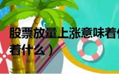 股票放量上涨意味着什么（股票放量上涨意味着什么）