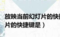 放映当前幻灯片的快捷键是f5（放映当前幻灯片的快捷键是）