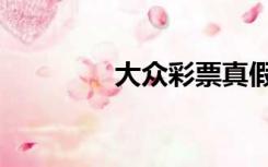 大众彩票真假（大众彩票）