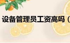 设备管理员工资高吗（设备管理员工作职责）