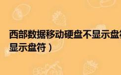 西部数据移动硬盘不显示盘符怎么办（西部数据移动硬盘不显示盘符）