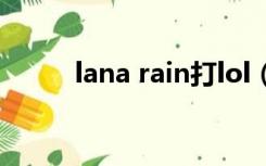 lana rain打lol（lana rain资源）