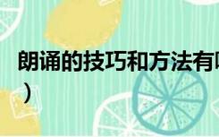 朗诵的技巧和方法有哪些（朗诵的技巧和方法）