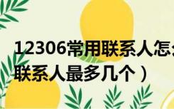 12306常用联系人怎么只有几个（12306常用联系人最多几个）