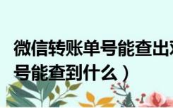微信转账单号能查出对方姓名吗（微信转账单号能查到什么）