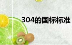 304的国标标准（304国标标准）