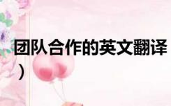团队合作的英文翻译（团队合作的英文怎么说）