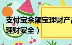 支付宝余额宝理财产品可靠吗（支付宝余额宝理财安全）