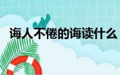 诲人不倦的诲读什么（诲人不倦的上一句）