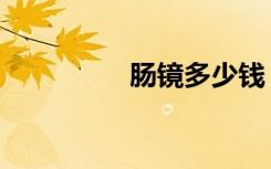 肠镜多少钱（肠镜疼吗）