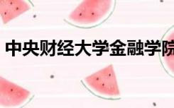 中央财经大学金融学院（中央财经大学排名）