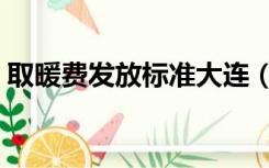 取暖费发放标准大连（取暖费发放标准文件）