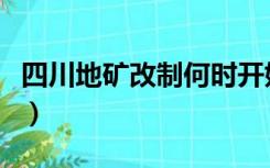 四川地矿改制何时开始（四川地矿局改制方案）