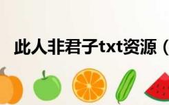此人非君子txt资源（此人非君子txt下载）