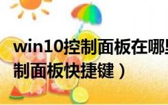 win10控制面板在哪里打开快捷键（win10控制面板快捷键）