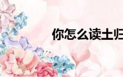 你怎么读土归娇娇的拼音？
