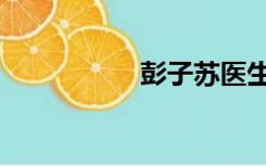 彭子苏医生（彭子苏）